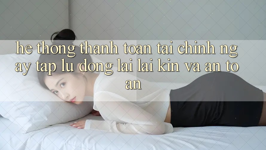 Hệ Thống Thanh toán Tài Chính: Ngay tắp lự, Đóng lại lại Kín Và An Toàn
