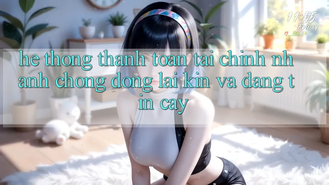 Hệ Thống Thanh toán Tài Chính: Nhanh Chóng, Đóng lại Kín Và Đáng tin cậy