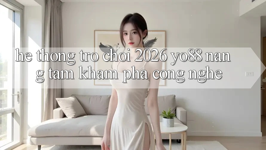 Hệ thống Trò chơi 2026: Yo88 Nâng Tầm Khám phá Công Nghệ