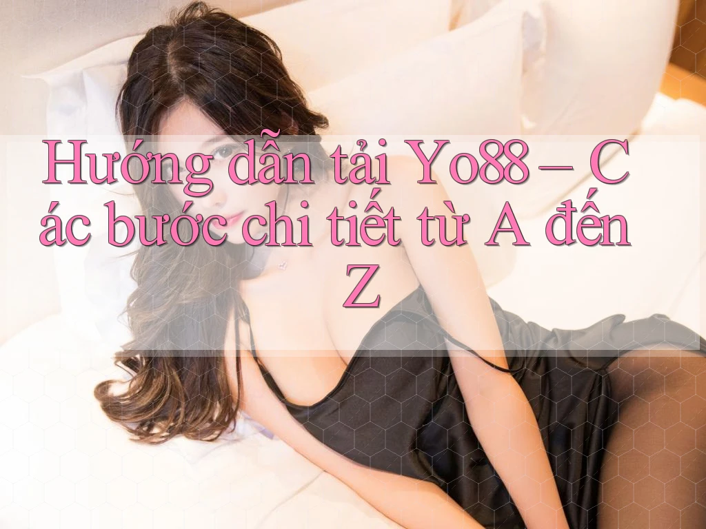 Hướng dẫn tải Yo88 – Các bước chi tiết từ A đến Z