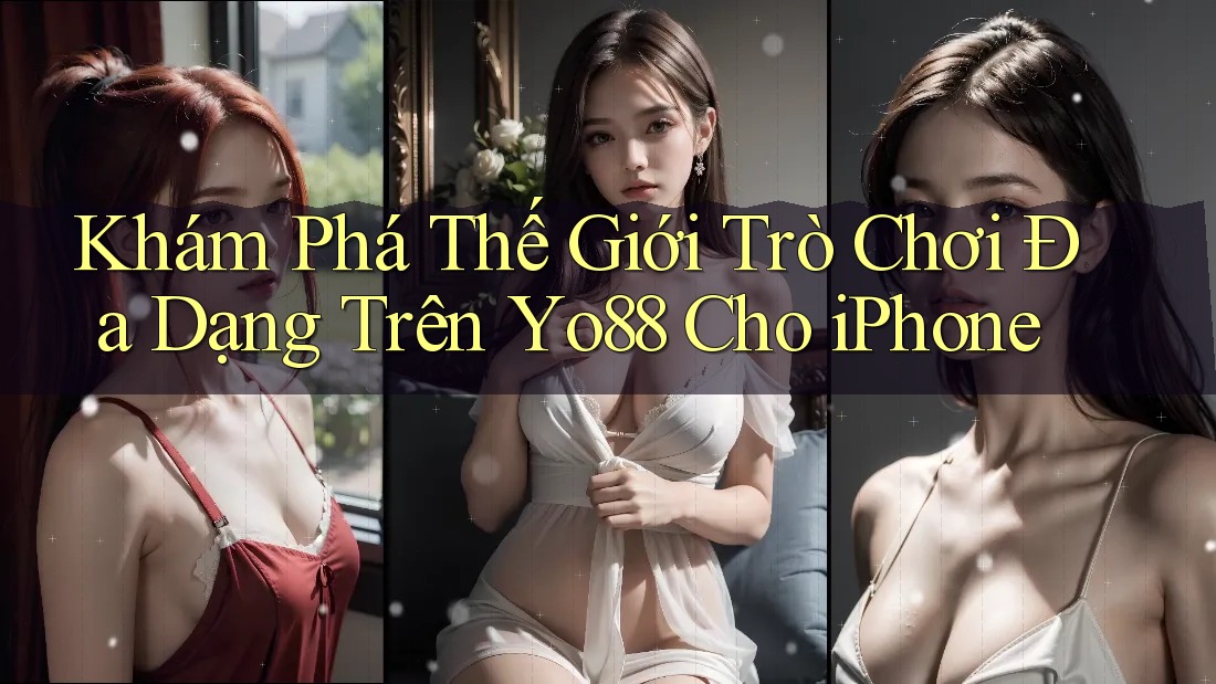 Khám Phá Thế Giới Trò Chơi Đa Dạng Trên Yo88 Cho iPhone