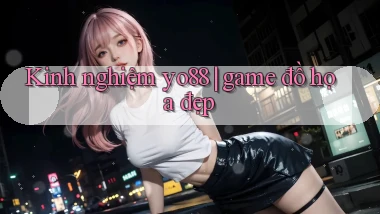 Kinh nghiệm yo88 game đồ họa đẹp