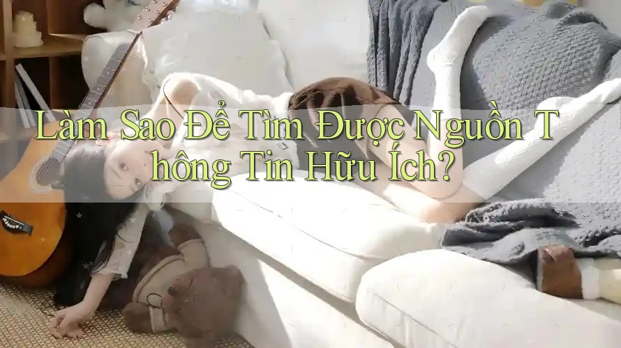 Làm Sao Để Tìm Được Nguồn Thông Tin Hữu Ích?