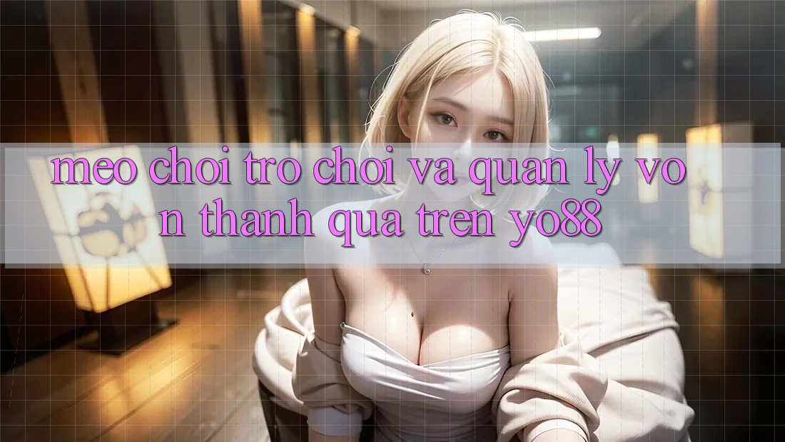 Mẹo Chơi Trò chơi Và Quản Lý Vốn Thành quả Trên Yo88