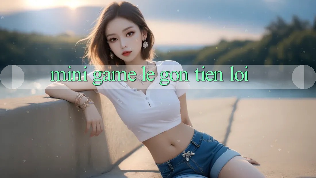 Mini Game Lẹ Gọn - Tiện Lợi