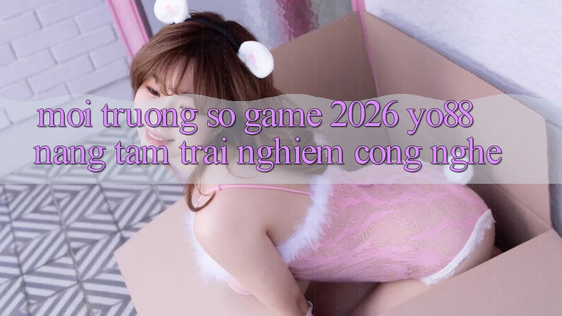 Môi trường số Game 2026: Yo88 Nâng Tầm Trải Nghiệm Công Nghệ