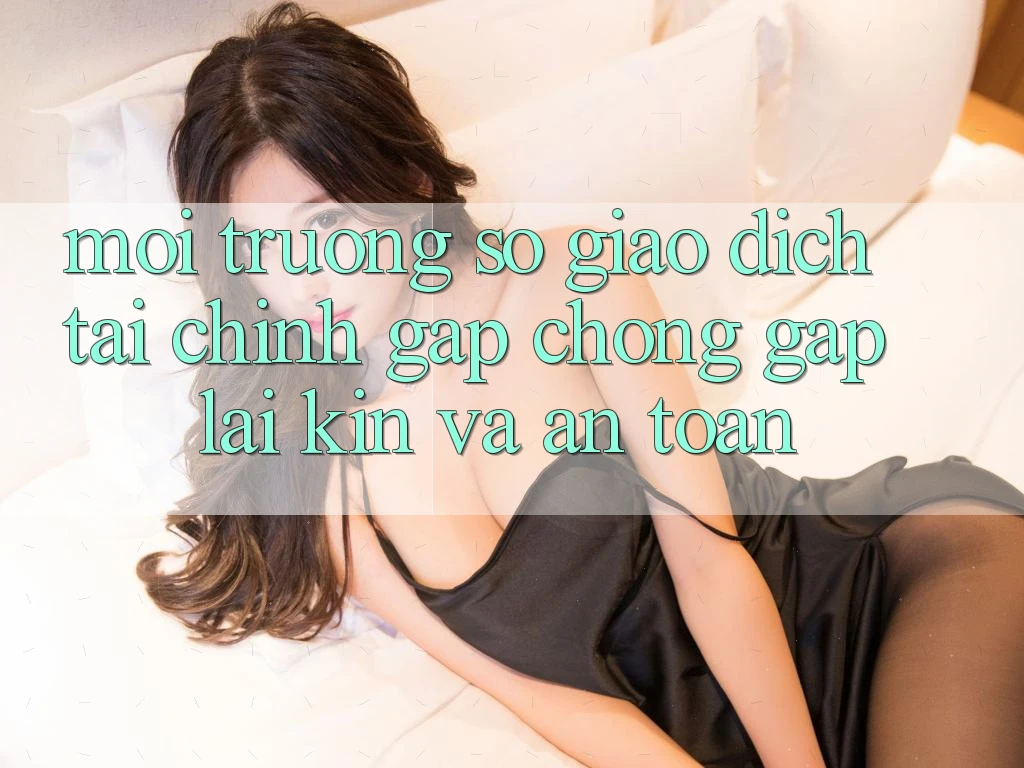 Môi trường số Giao Dịch Tài Chính: Gấp Chóng, Gập lại Kín Và An Toàn Môi trường số Giao Dịch Tài Chính: Gấp Chóng, Gập lại Kín Và An Toàn