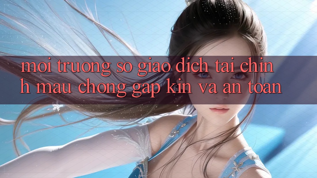 Môi trường số Giao Dịch Tài Chính: Mau Chóng, Gập Kín Và An Toàn