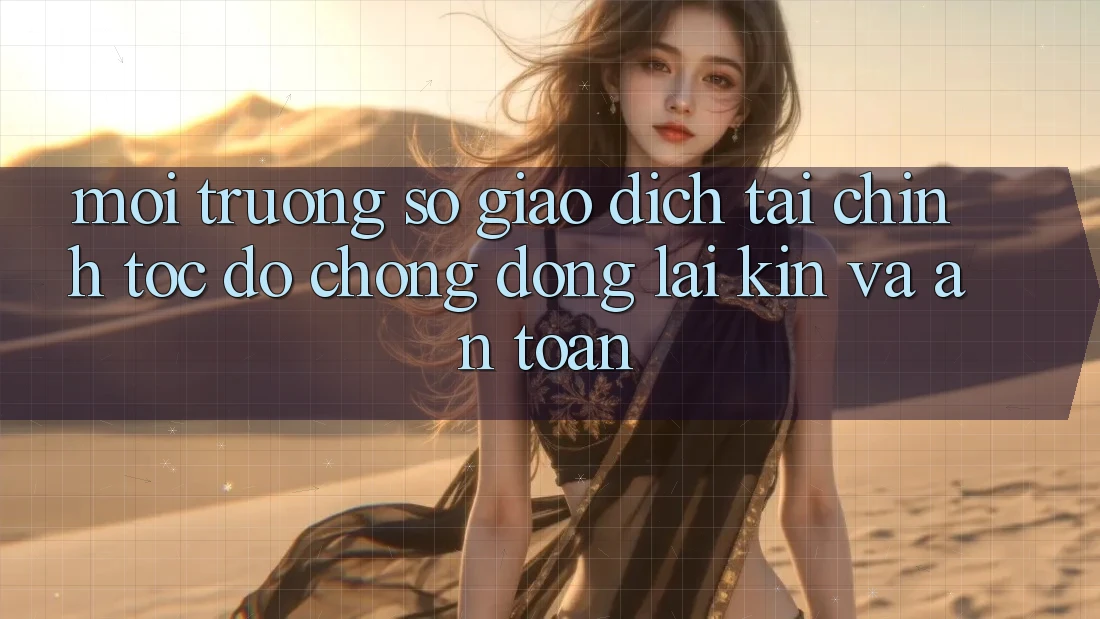 Môi trường số Giao Dịch Tài Chính: Tốc độ Chóng, Đóng lại Kín Và An Toàn Môi trường số Giao Dịch Tài Chính: Tốc độ Chóng, Đóng lại Kín Và An Toàn
