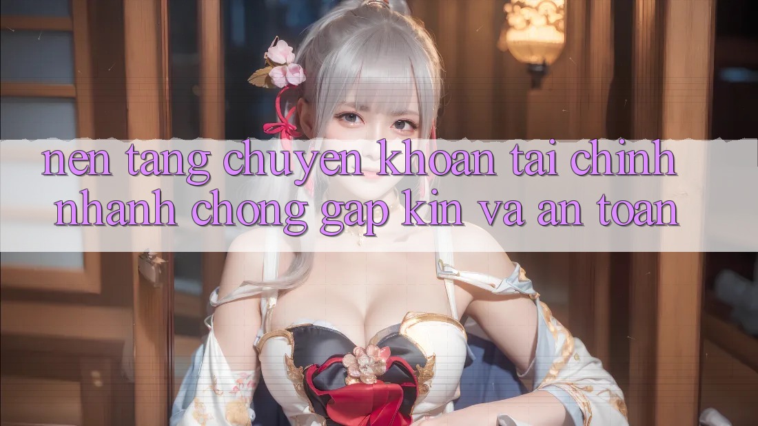 Nền tảng Chuyển khoản Tài Chính: Nhanh chóng, Gập Kín Và An Toàn