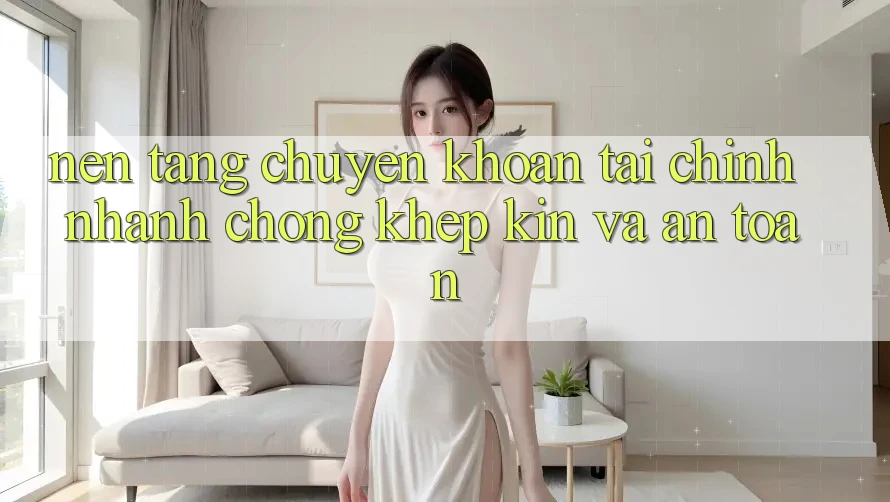 Nền tảng Chuyển khoản Tài Chính: Nhanh Chóng, Khép Kín Và An Toàn