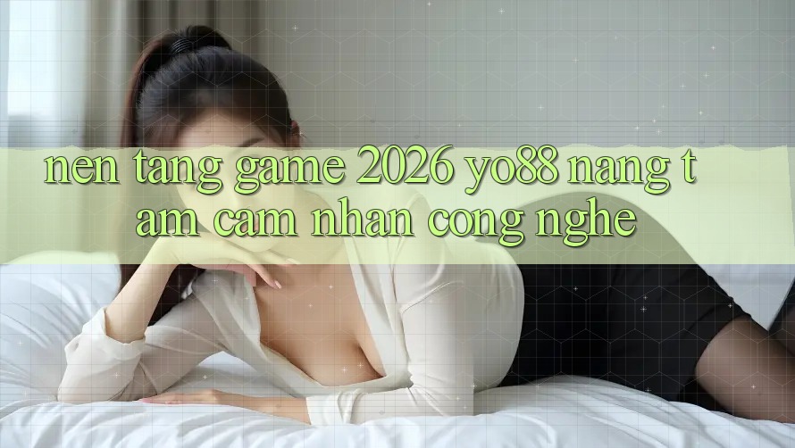 Nền Tảng Game 2026: Yo88 Nâng Tầm Cảm nhận Công Nghệ
