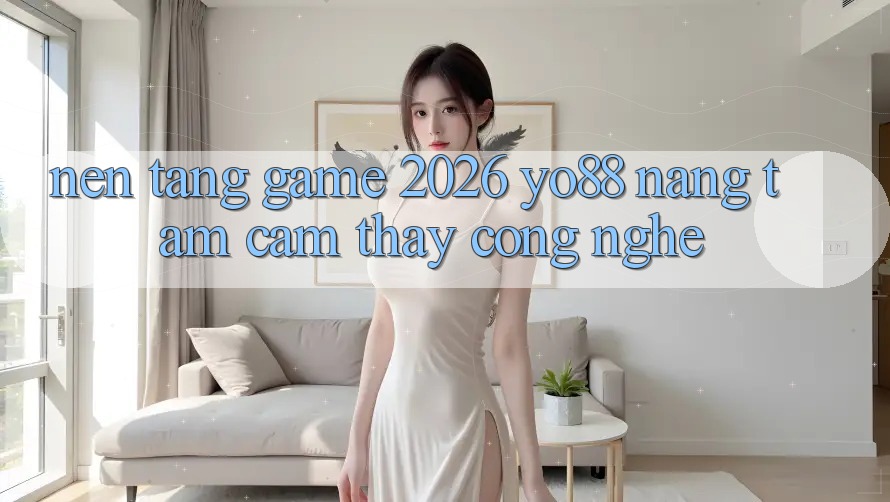 Nền Tảng Game 2026: Yo88 Nâng Tầm Cảm thấy Công Nghệ