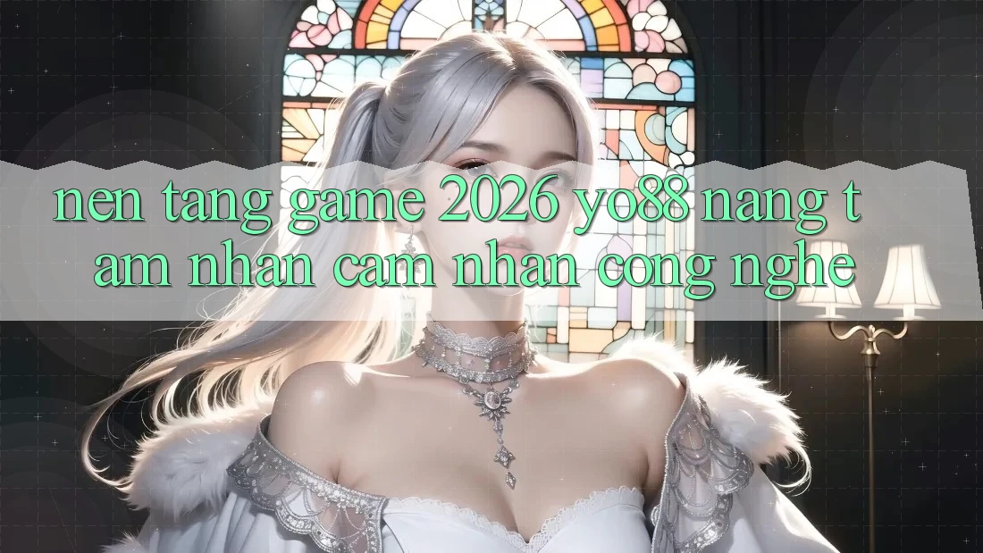 Nền tảng Game 2026: Yo88 Nâng Tầm Nhận cảm nhận Công Nghệ