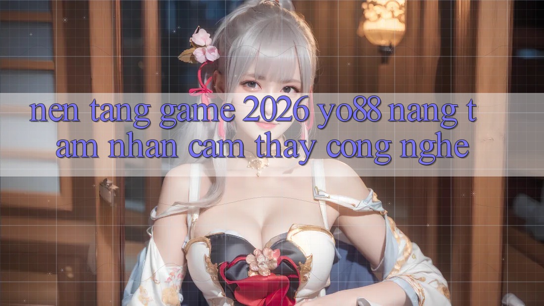 Nền Tảng Game 2026: Yo88 Nâng Tầm Nhận cảm thấy Công Nghệ