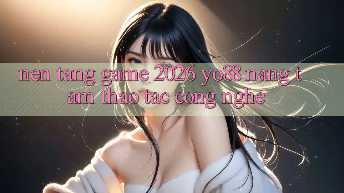 Nền Tảng Game 2026: Yo88 Nâng Tầm Thao tác Công Nghệ