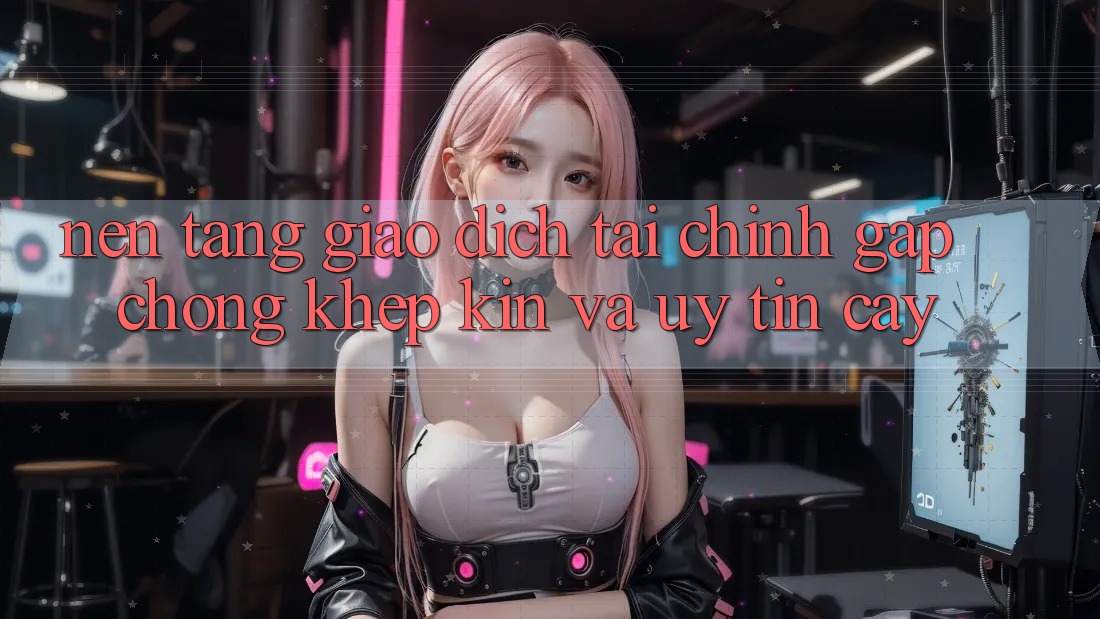 Nền tảng Giao Dịch Tài Chính: Gấp Chóng, Khép Kín Và Uy tín cậy
