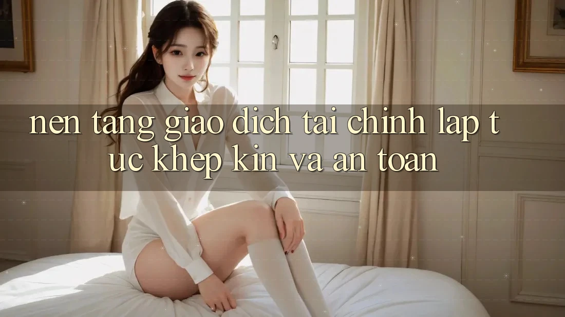 Nền tảng Giao Dịch Tài Chính: Lập tức, Khép Kín Và An Toàn Nền tảng Giao Dịch Tài Chính: Lập tức, Khép Kín Và An Toàn