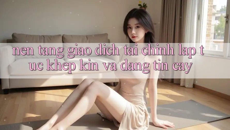 Nền tảng Giao Dịch Tài Chính: Lập tức, Khép Kín Và Đáng tin cậy