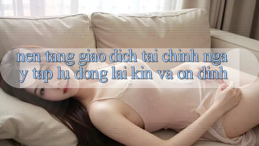 Nền tảng Giao Dịch Tài Chính: Ngay tắp lự, Đóng lại Kín Và Ổn định