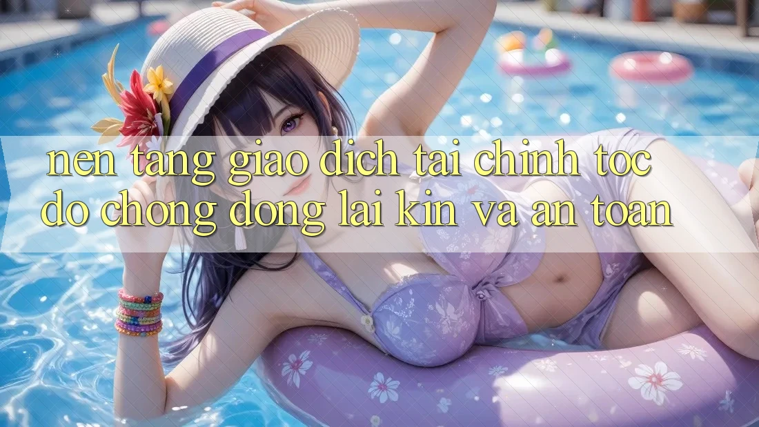 Nền tảng Giao Dịch Tài Chính: Tốc độ Chóng, Đóng lại Kín Và An Toàn