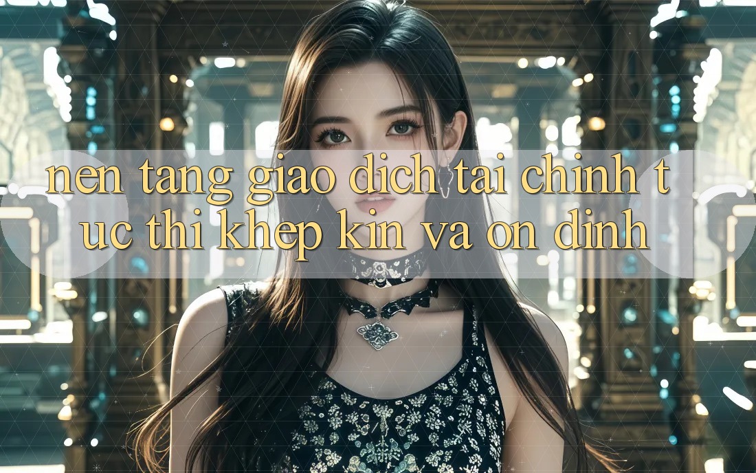 Nền tảng Giao Dịch Tài Chính: Tức thì, Khép Kín Và Ổn định