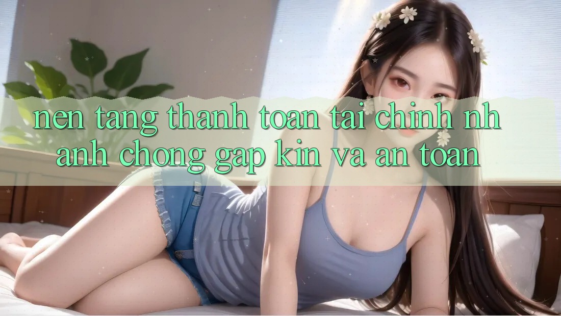 Nền tảng Thanh toán Tài Chính: Nhanh chóng, Gập Kín Và An Toàn