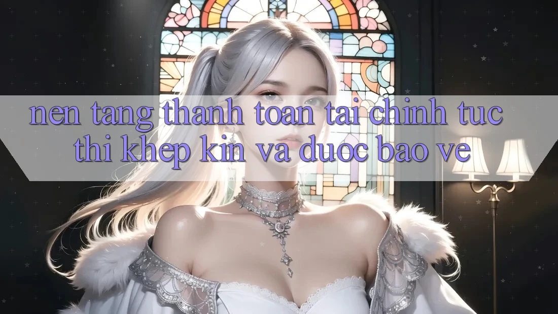 Nền tảng Thanh toán Tài Chính: Tức thì, Khép Kín Và Được bảo vệ