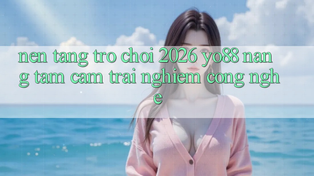 Nền Tảng Trò chơi 2026: Yo88 Nâng Tầm Cảm trải nghiệm Công Nghệ