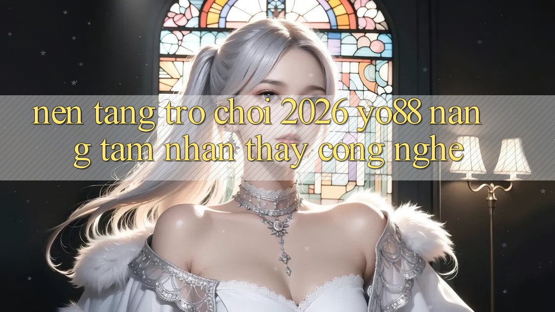 Nền Tảng Trò chơi 2026: Yo88 Nâng Tầm Nhận thấy Công Nghệ
