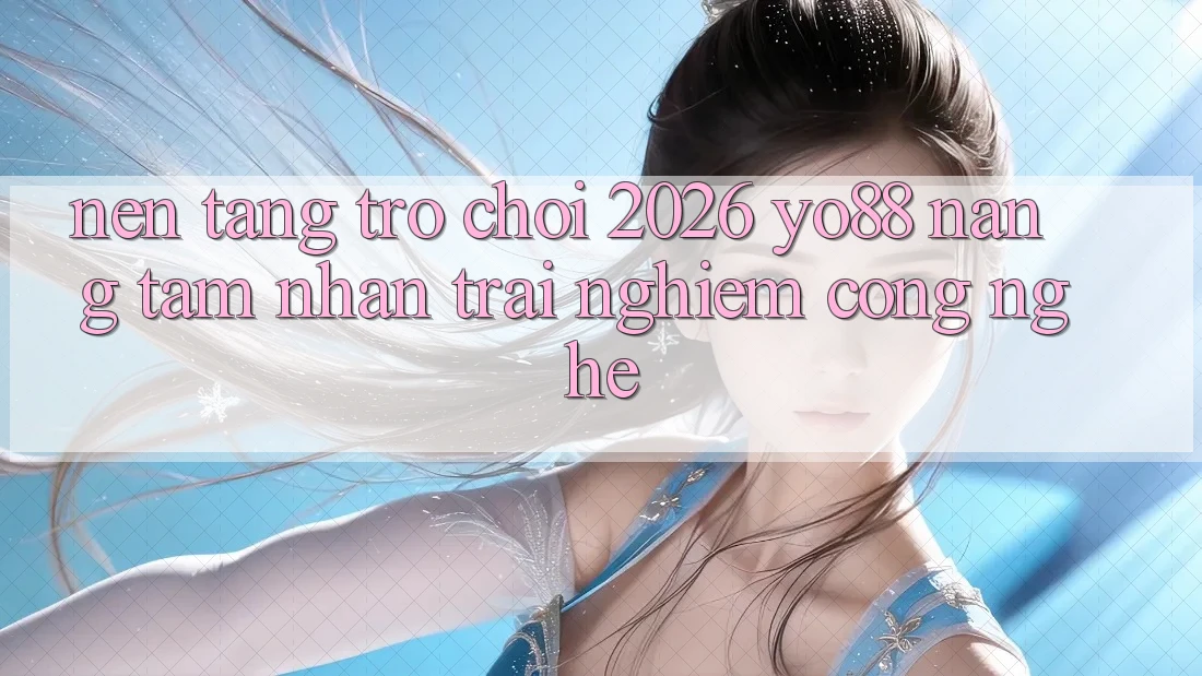 Nền Tảng Trò chơi 2026: Yo88 Nâng Tầm Nhận trải nghiệm Công Nghệ Nền Tảng Trò chơi 2026: Yo88 Nâng Tầm Nhận trải nghiệm Công Nghệ