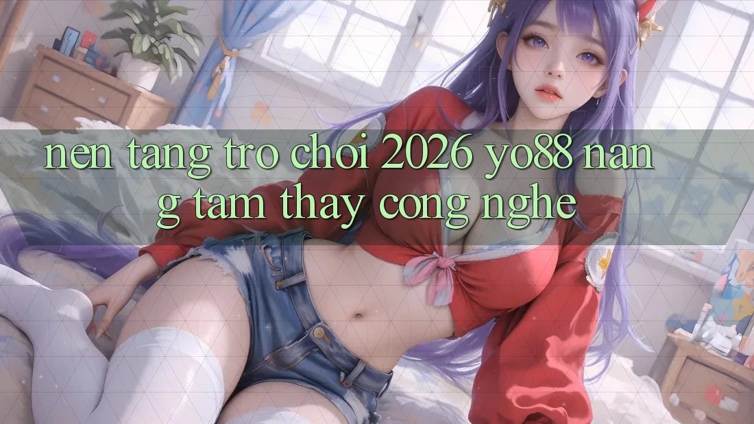Nền Tảng Trò chơi 2026: Yo88 Nâng Tầm Thấy Công Nghệ