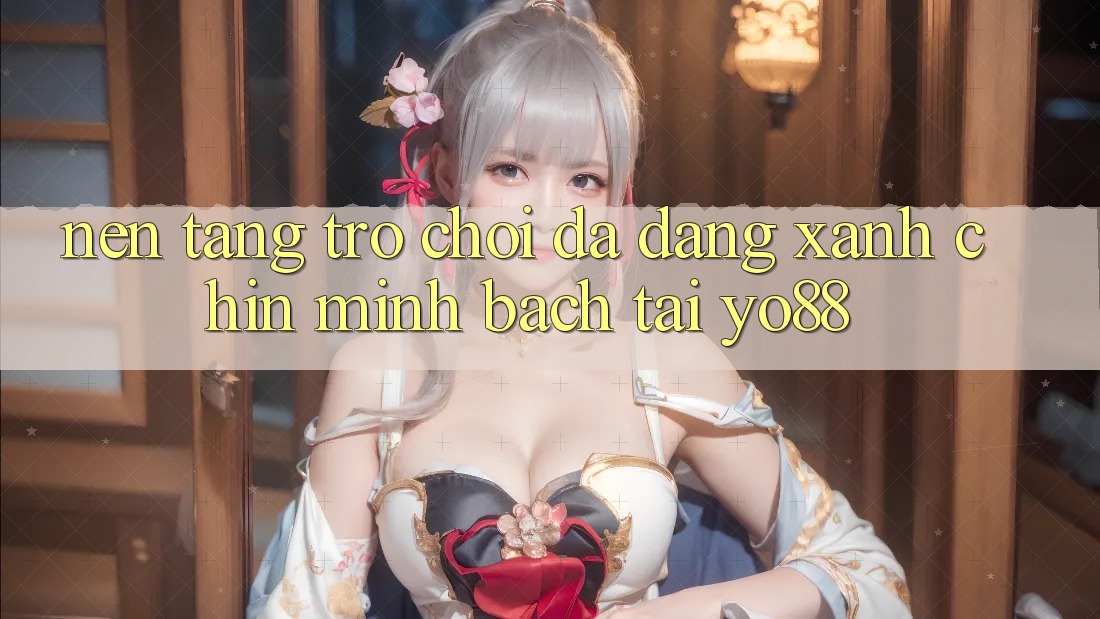 Nền tảng Trò Chơi Đa Dạng - Xanh Chín - Minh Bạch Tại Yo88