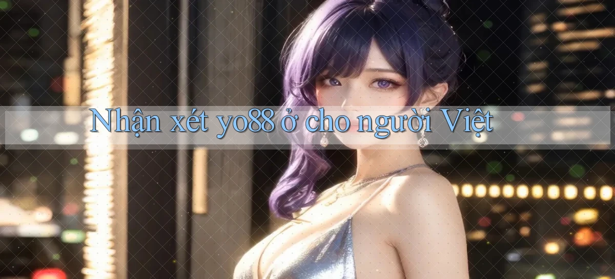 Nhận xét yo88 ở cho người Việt