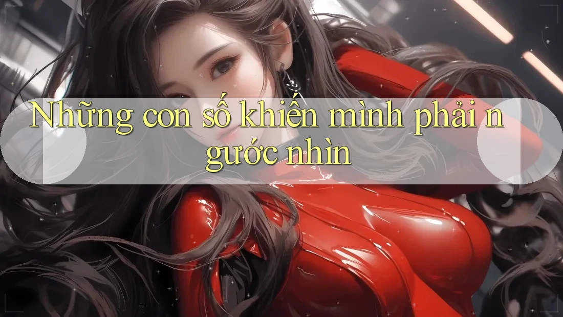 Những con số khiến mình phải ngước nhìn