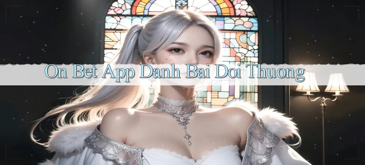 on bet app đánh bài đổi thưởng
