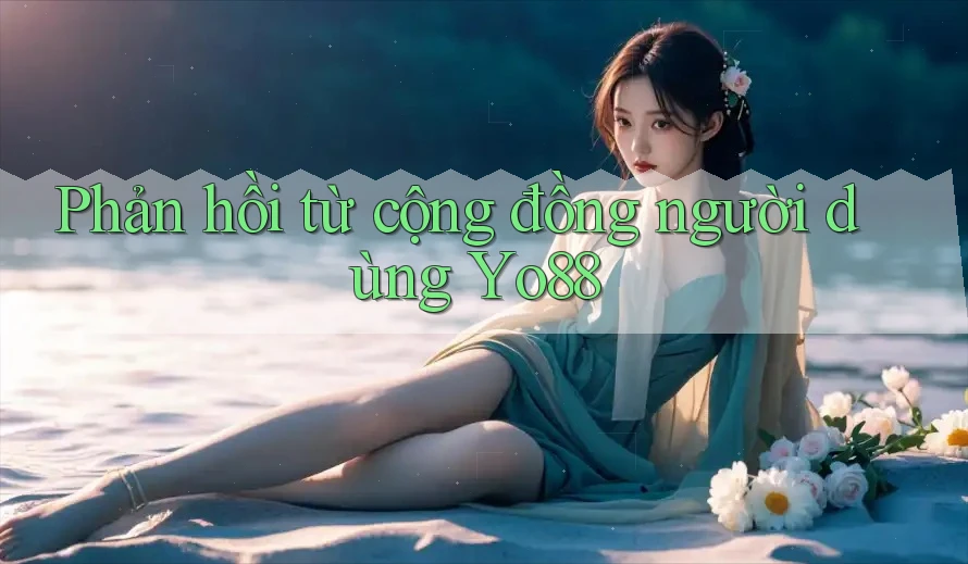 Phản hồi từ cộng đồng người dùng Yo88
