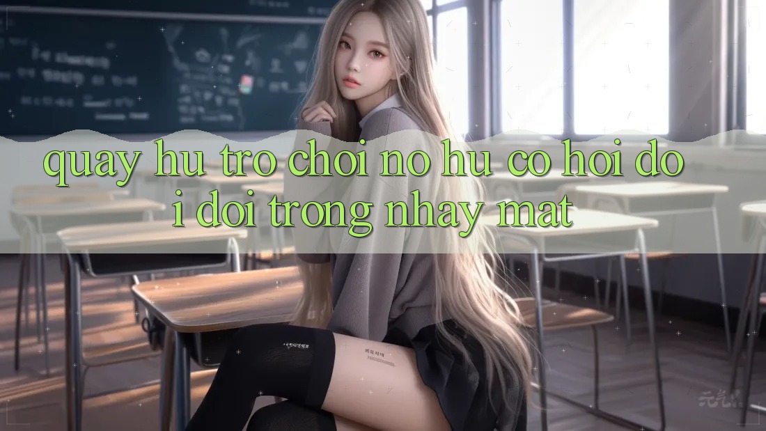 Quay hũ Trò chơi (Nổ Hũ) - Cơ Hội Đổi Đời Trong Nháy Mắt