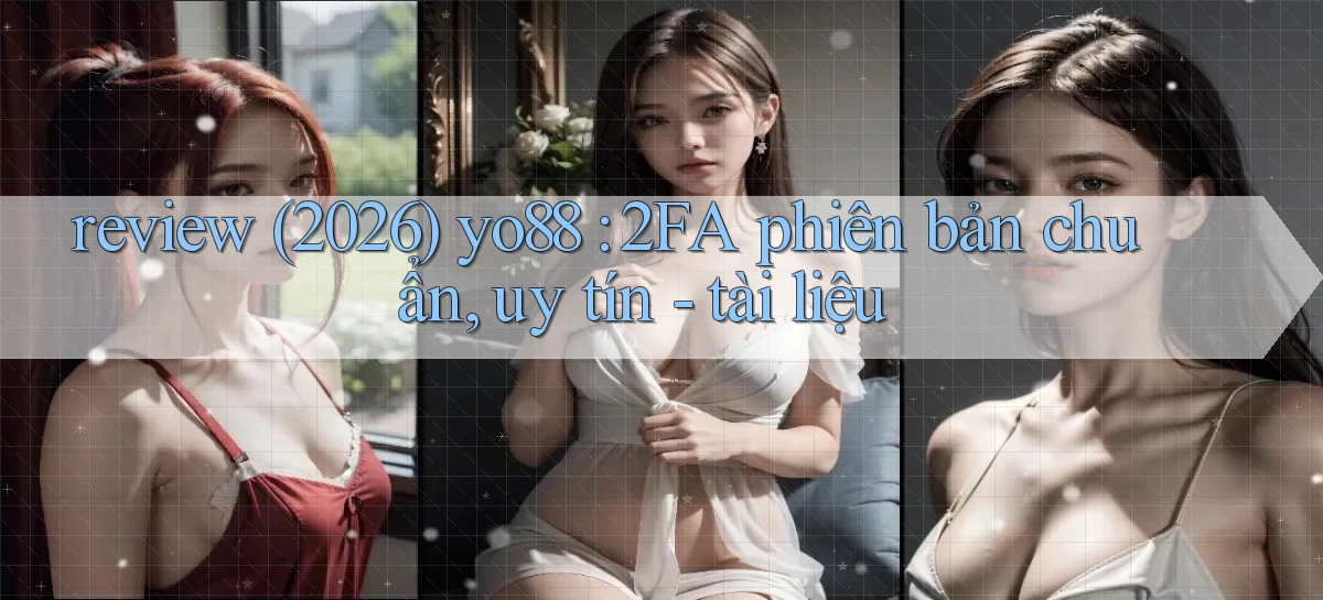 review (2026) yo88 2FA phiên bản chuẩn, uy tín   tài liệu