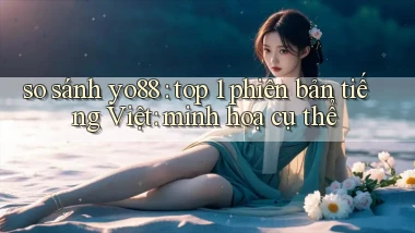 so sánh yo88 top 1 phiên bản tiếng Việt minh hoạ cụ thể