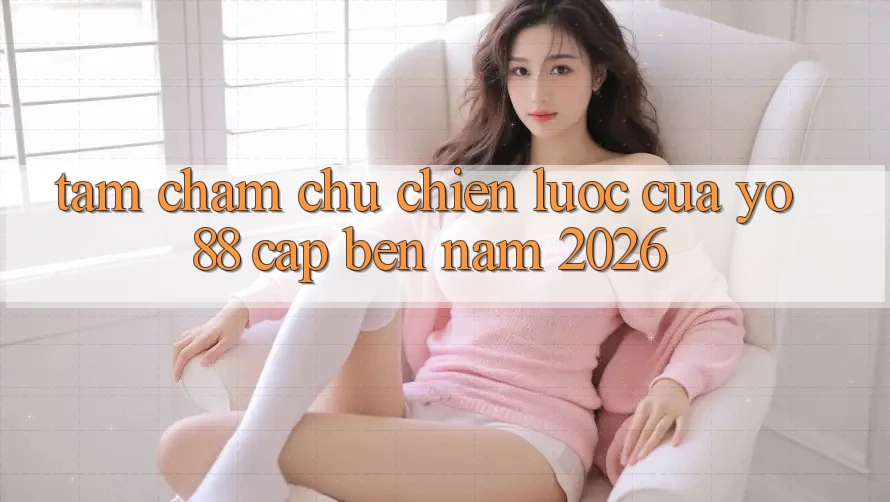 Tầm Chăm chú Chiến lược Của Yo88 Cập bến Năm 2026 Tầm Chăm chú Chiến lược Của Yo88 Cập bến Năm 2026
