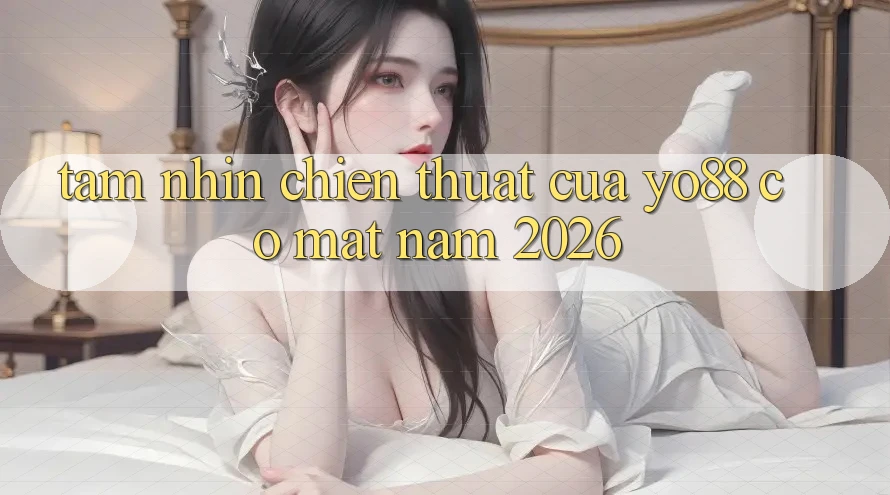 Tầm Nhìn Chiến thuật Của Yo88 Có mặt Năm 2026