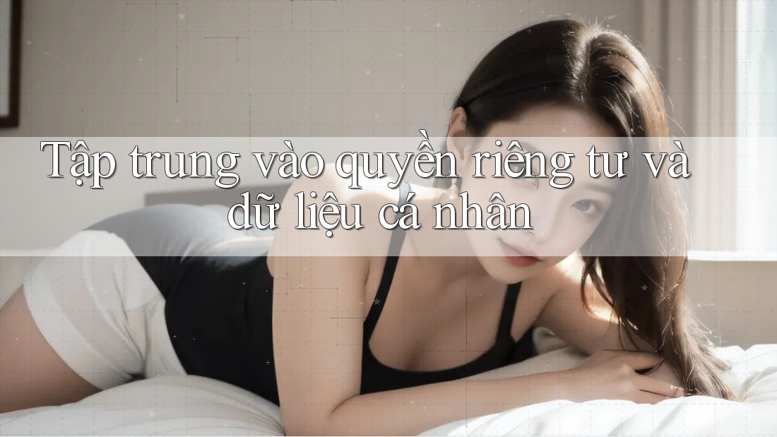 Tập trung vào quyền riêng tư và dữ liệu cá nhân