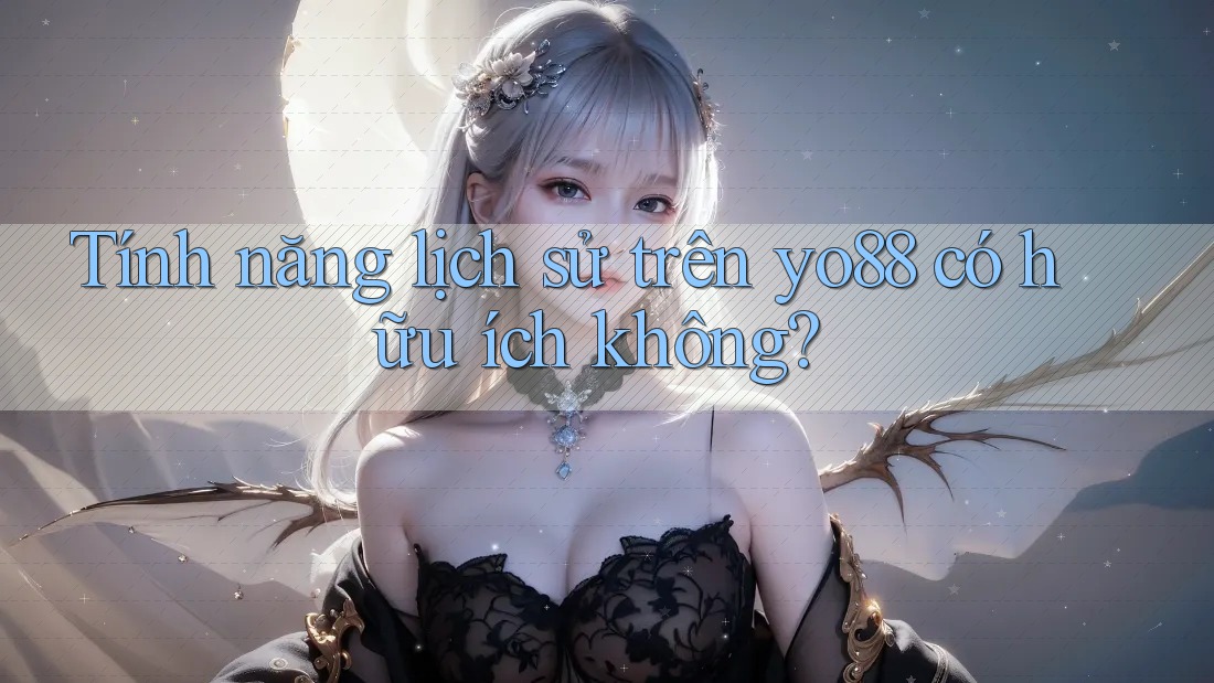 Tính năng lịch sử trên yo88 có hữu ích không?