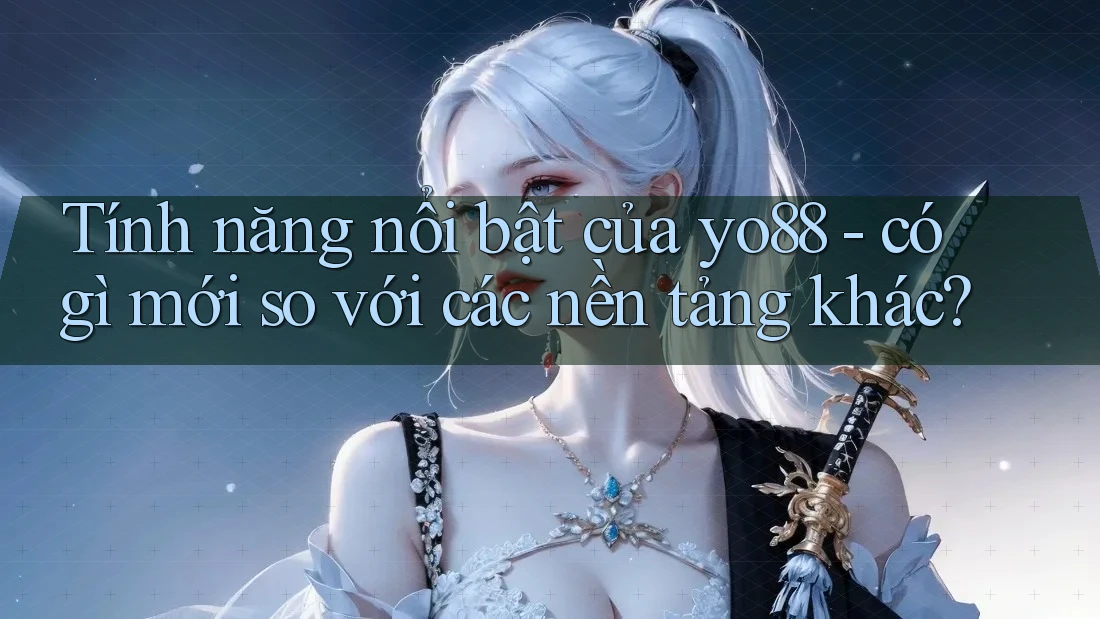 Tính năng nổi bật của yo88 - có gì mới so với các nền tảng khác?