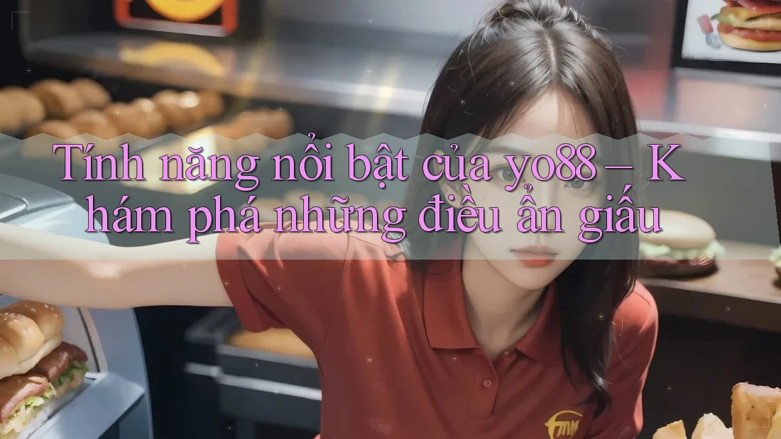 Tính năng nổi bật của yo88 – Khám phá những điều ẩn giấu