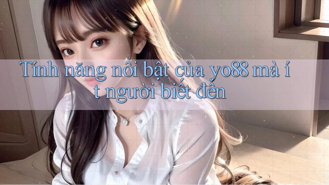 Tính năng nổi bật của yo88 mà ít người biết đến