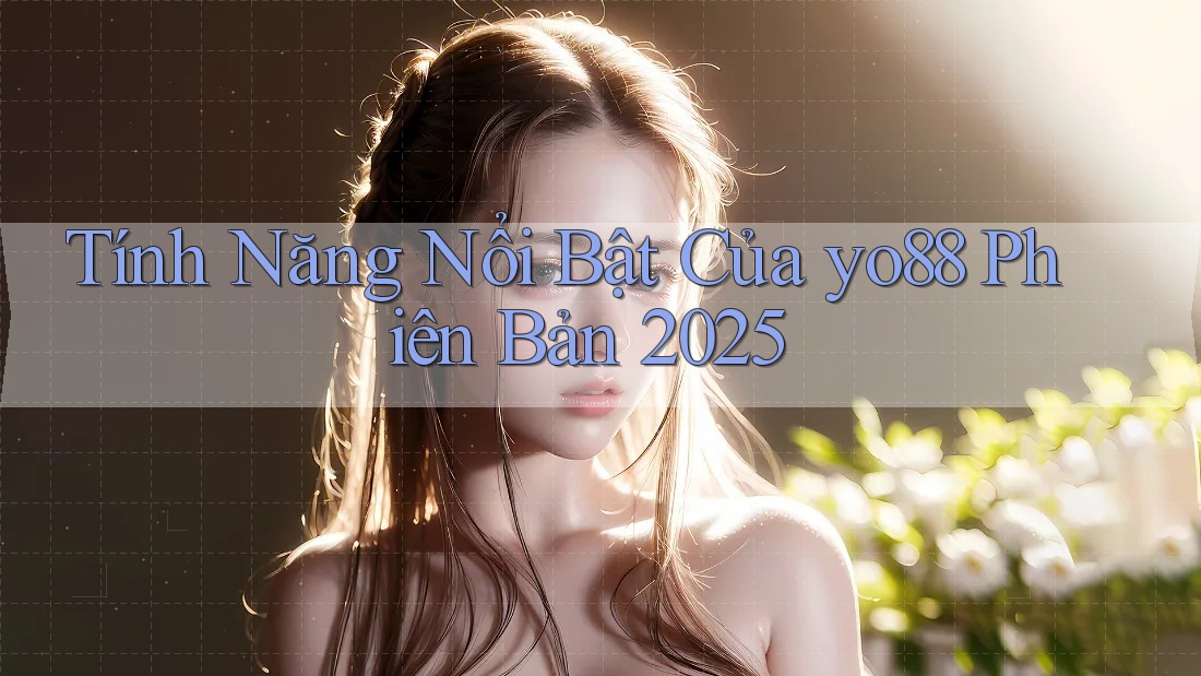 Tính Năng Nổi Bật Của yo88 Phiên Bản 2025
