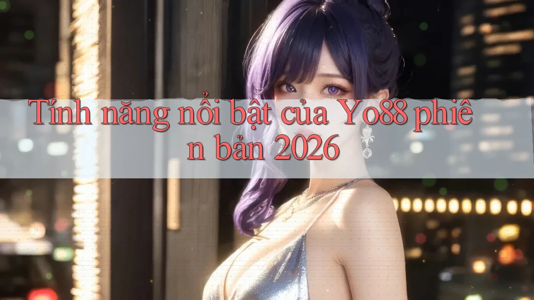 Tính năng nổi bật của Yo88 phiên bản 2026