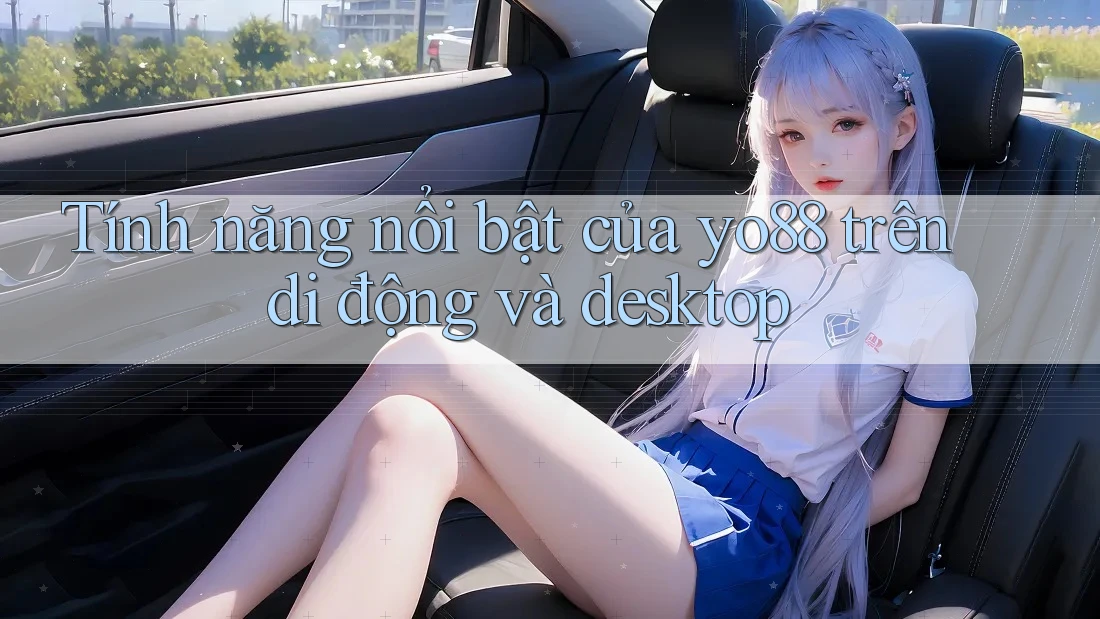 Tính năng nổi bật của yo88 trên di động và desktop